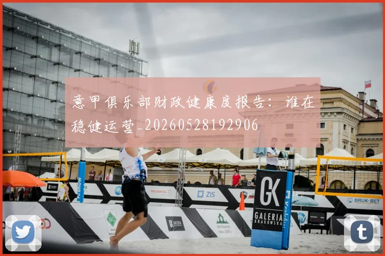 意甲俱乐部财政健康度报告:谁在稳健运营_20260528192906