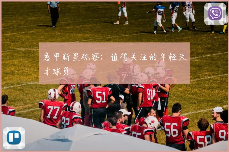 意甲新星观察：值得关注的年轻天才球员